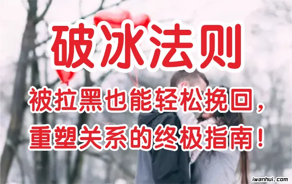破冰法则：被拉黑也能轻松挽回，重塑关系的终极指南